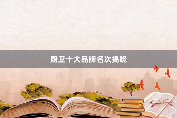 厨卫十大品牌名次揭晓